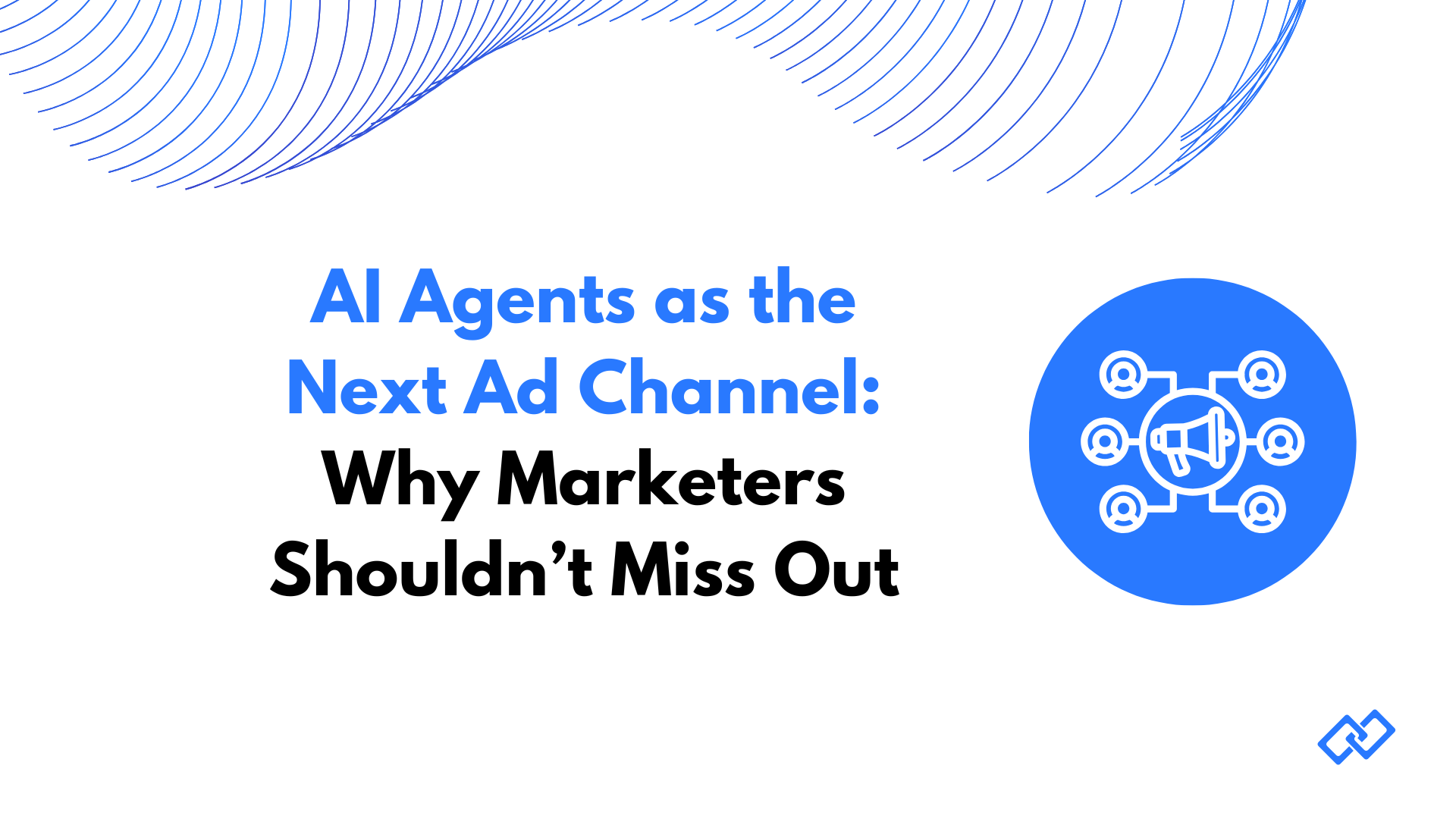 Slide with text: AI Agents as the Next Ad Channel: Why Marketers Shouldn't Miss Out. On the right, a blue circle with a white megaphone icon connected to multiple user icons. Decorative blue wave lines at the top.